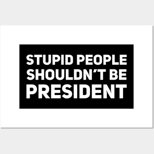 Stupid People Shouldn't Be President Posters and Art